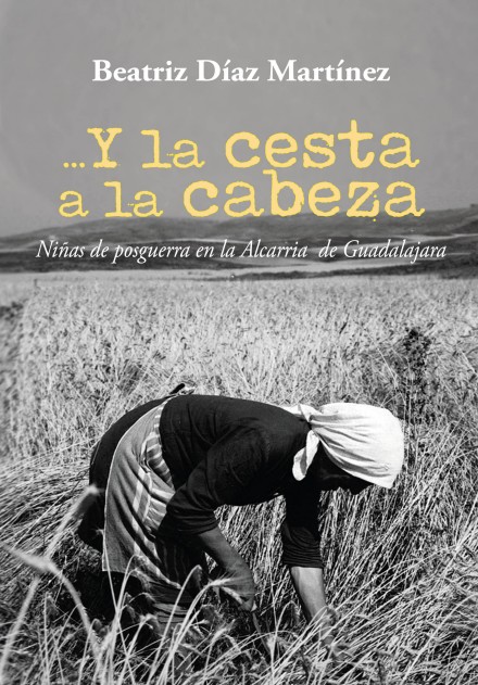 Y la cesta a la cabeza. Niñas de posguerra en La Alcarria de Guadalajara